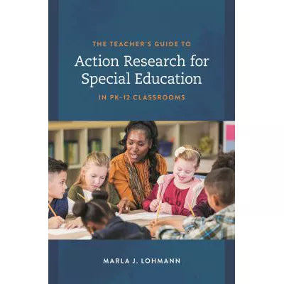 Teacher's Guide to Action Research for Special Education in PK-12 Classrooms